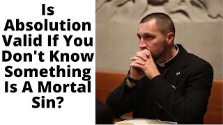 Is Absolution Valid If You Don't Know Something Is a Mortal Sin?