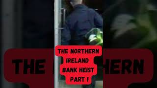 The North Ireland Bank Robbery part 1 #crime #criminal #fact #history #unitedkingdom  #history #true