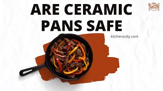 Are Ceramic Pans Safe- KitchensCity