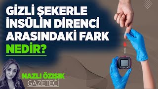 GİZLİ ŞEKERLE İNSÜLİN DİRENCİ ARASINDAKİ FARK NEDİR?