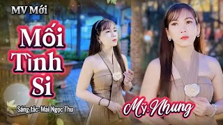 MV MỐI TÌNH SI - Mỹ Nhung ( ST Mai Ngọc Thu)  Có ai mua dùm nỗi buồn..