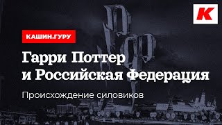 ГАРРИ ПОТТЕР И РОССИЙСКАЯ ФЕДЕРАЦИЯ. ПРОИСХОЖДЕНИЕ СИЛОВИКОВ. КАШИН.ГУРУ