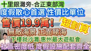 度假散心首選 性價比單位【十里銀灘旁-合正東部灣】售價19.9萬！高樓層視野好 無敵海景 正面睇海 業主紅本在手隨時交易！下樓就系沙灘 惠州最大遊艇會 社區密度低 度假設施配套齊全#合正東部灣