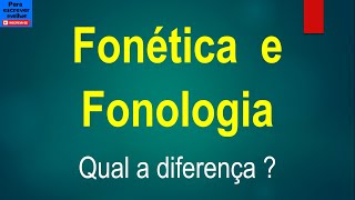 Diferença entre FONÉTICA e FONOLOGIA