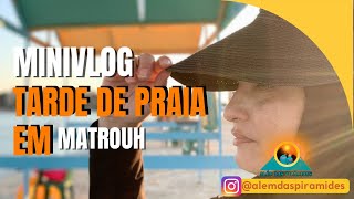 Minivlog Tarde de praia/ Além das Pirâmides/ Matrouh