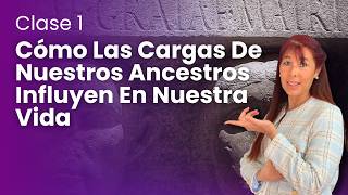 ¿Cómo Las Cargas De Nuestros ANCESTROS Influyen En Nuestra Vida? Clase 1