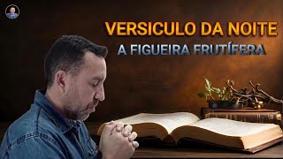 A FIGUEIRA QUE DA BONS FRUTOS Versículo da noite 02/08/2024 #deus #palavrapoderosa #versículodanoite