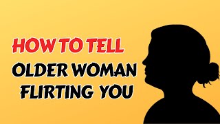 How to Tell If an Older Woman Is Flirting With You - Men Must Watch!