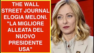 THE WALL STREET JOURNAL ELOGIA MELONI. "LA MIGLIORE ALLEATA DEL NUOVO PRESIDENTE USA"