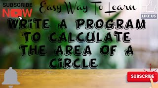 Write A Program To Calculate The Area Of A Circle || Easy Way To Learn || Techno Programiz ||