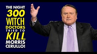 The Night 300 Witch Doctors Tried To Kill Morris Cerullo!