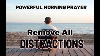 Powerful Morning Prayer for a Happy day 🌞| Remove Every Distraction From You Heart and Focus On God