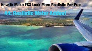 How To Make FSX Look More Realistic For Free #4: Realistic Water Addon!