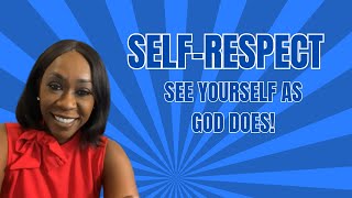 Self-Respect! See yourself as God Does