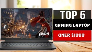 Top 5 Best Gaming Laptops Under $1000 of 2024