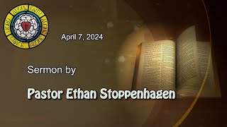 Apr 7,  2024 Sermon by Pastor Ethan Stoppenhagen