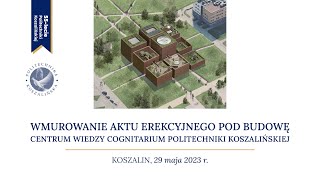 Wmurowanie Aktu Erekcyjnego pod budowę Centrum Wiedzy Cognitarium Politechniki Koszalińskiej