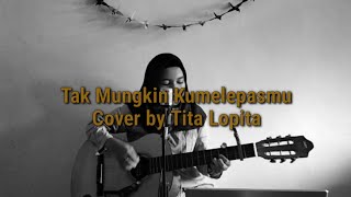 Tak Mungkin Kumelepasmu - Dygta ft. Andina Cover by Tita Lopita | Dan tak mungkin untuk kita bersama