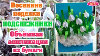 Подснежники своими руками. Весенняя поделка. Объемная аппликация из бумаги.