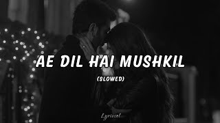 Ae dil hai mushkil [Slowed + Reverb]- Arijit Singh | Lyricsol