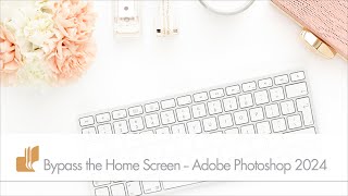 How to Bypass the Home Screen in Adobe Photoshop 2024