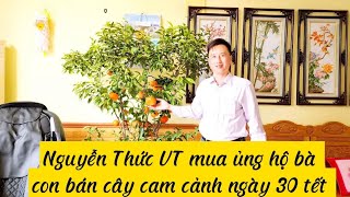 Nguyễn Thức VT mua ủng hộ bà con bán cây cam cảnh ngày 30 tết 2024.