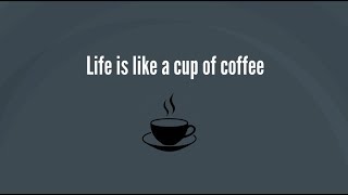 Life is like a cup of coffee (Animation)