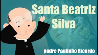 Santa Beatriz Silva, a bela santa- Padre Paulo Ricardo |Arte Piedosa