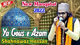 New Manqabat Gous e Azam 2022 | Shahnawaz Hassan | Gouse Azam Ka Dibana