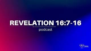 Revelation 16:7-16 | Bible Study | Revelation Podcast