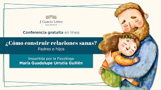 J. García López | ¿Cómo construir relaciones sanas? Padres e hijos