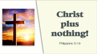 Christ Plus Nothing (Philippians 3:1-9)