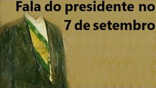 FALA DO PRESIDENTE NO 7 DE SETEMBRO