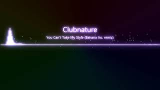 Clubnature - You Can't Take My Style (Banana Inc. remix)