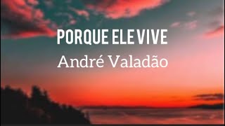 André Valadão - Porque Ele vive (letra)