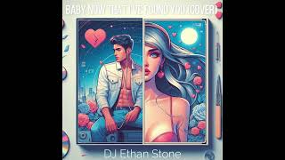 Baby Now That I’ve Found You Cover by DJ Ethan Stone