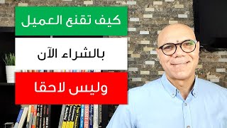 كيف تقنع العميل بالشراء الآن وليس لاحقا