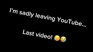 I am quitting YouTube forever! *last video….*