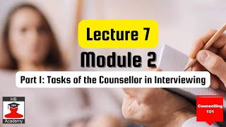 Lecture 7 Module 2 Part 1: Tasks of the Counsellor in Interviewing