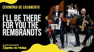 I'll Be There For You | The Rembrandts | Tema do Friends | Sonho de Valsa Música para Casamento