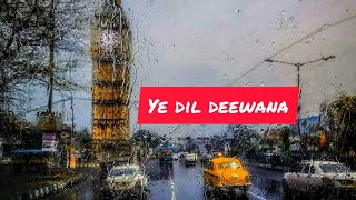 Ye dil deewana _ song lyrical whatsapp status