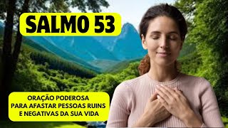 SALMOS 53 ORAÇÃO PODEROSA PARA AFASTAR PESSOAS RUINS E NEGATIVAS DA SUA VIDA