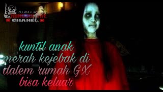 Kejebak Kunti merah dr gang ikut masuk ke rumah GX bisa keluar