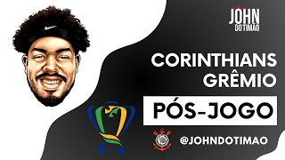 LIVE PÓS-JOGO - CORINTHIANS x GRÊMIO - OITAVAS DE FINAL DA COPA DO BRASIL! JOHN DO TIMÃO AO VIVO