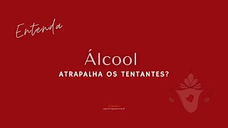 Álcool atrapalha os tentantes?