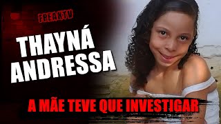 THAYNÁ ANDRESSA, A PRÓPRIA MÃE INVESTIGOU O CASO