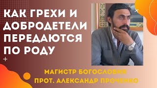 Как ГРЕХИ и ДОБРОДЕТЕЛИ ПЕРЕДАЮТСЯ ПО РОДУ. Прот. Александр ПРОЧЕНКО