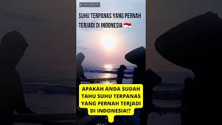 SUHU TERPANAS YANG PERNAH TERJADI DI INDONESIA 🇮🇩 #shortsvideo #videoshort #suhu #terpanas