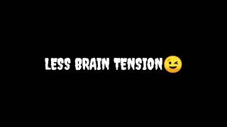 Less brain tension what'sapp status 😉😉