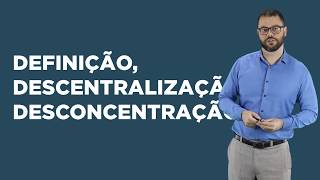 Aula 01 - Organização Administrativa: Definição, Descentralização e Desconcentração